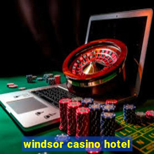 windsor casino hotel