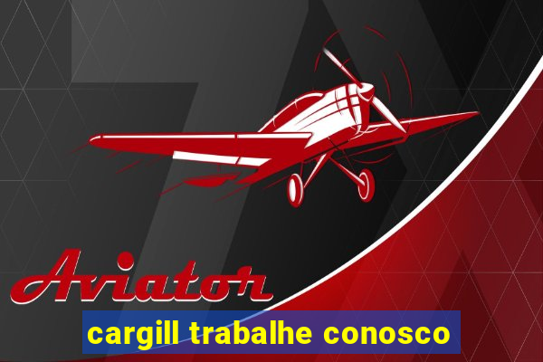 cargill trabalhe conosco