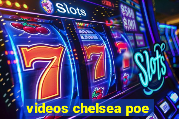 videos chelsea poe