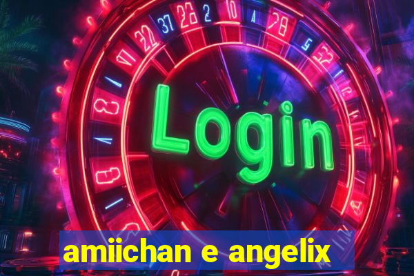 amiichan e angelix