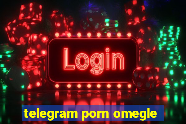 telegram porn omegle