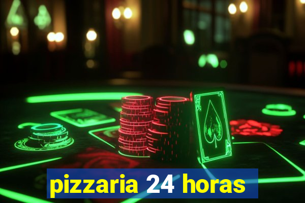 pizzaria 24 horas