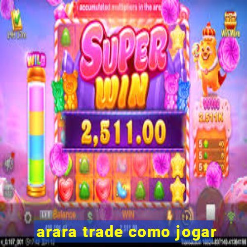 arara trade como jogar