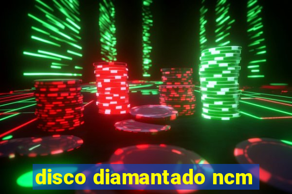 disco diamantado ncm