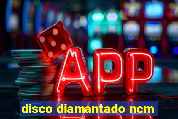 disco diamantado ncm