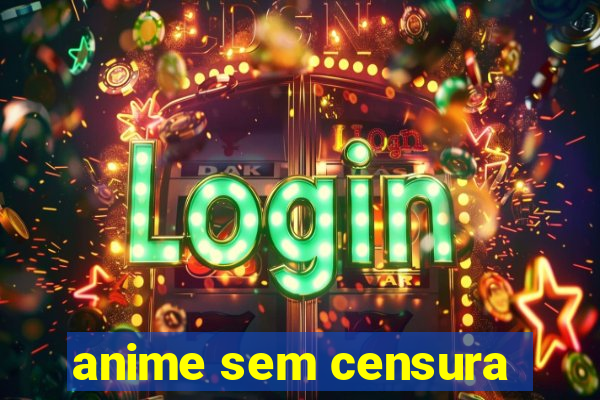 anime sem censura