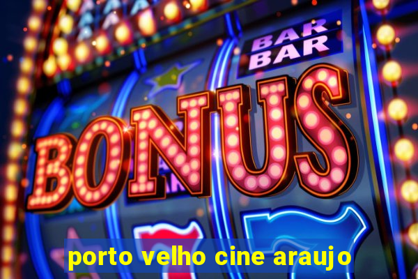 porto velho cine araujo