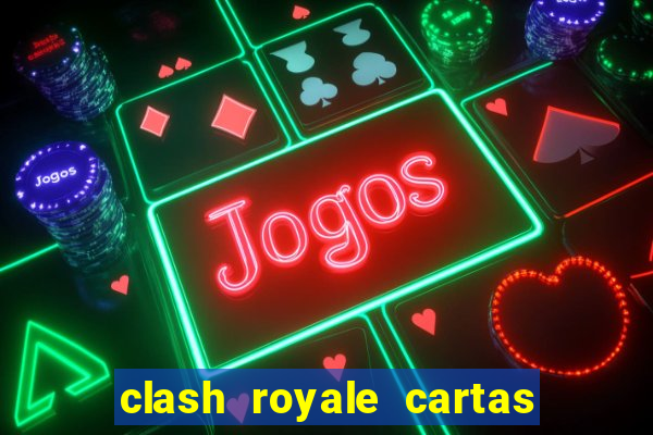 clash royale cartas modificadas 2024