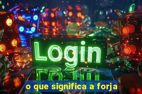 o que significa a forja