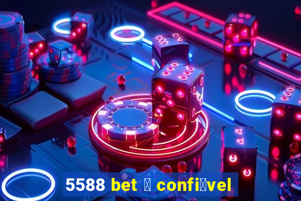 5588 bet 茅 confi谩vel