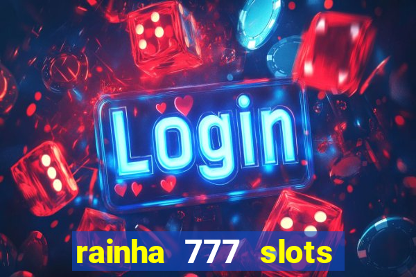 rainha 777 slots paga mesmo