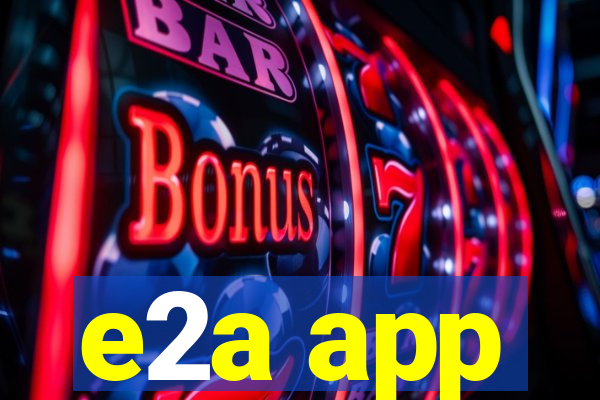 e2a app