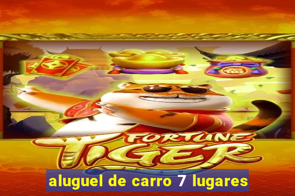 aluguel de carro 7 lugares