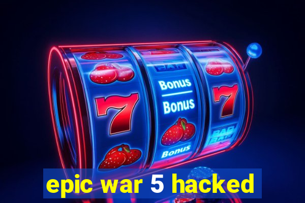 epic war 5 hacked