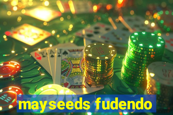 mayseeds fudendo