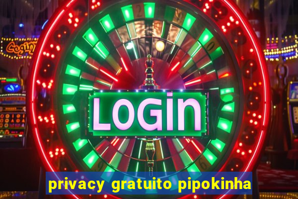 privacy gratuito pipokinha