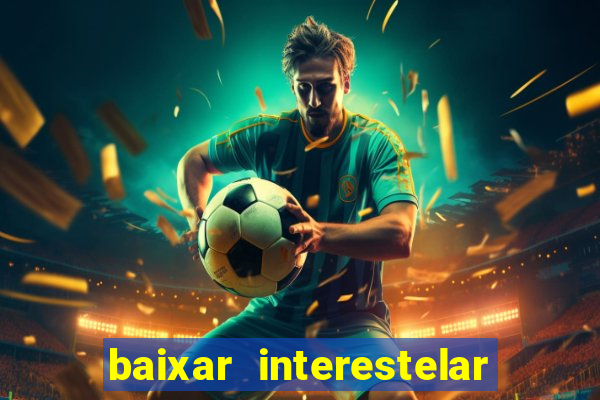 baixar interestelar 4k dublado