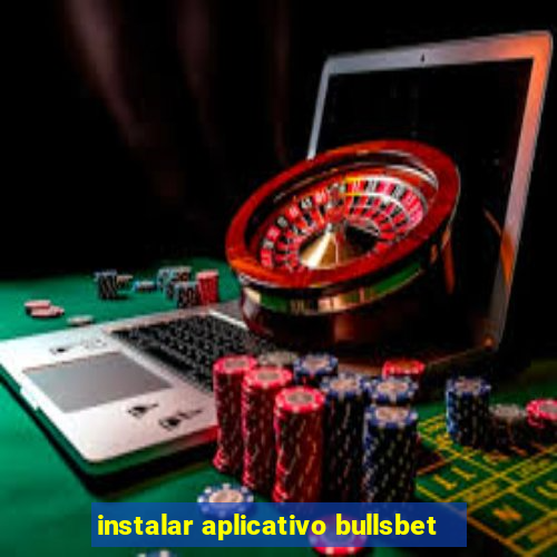 instalar aplicativo bullsbet