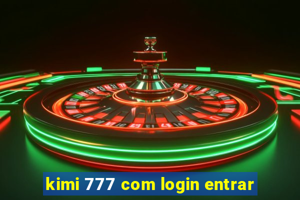 kimi 777 com login entrar