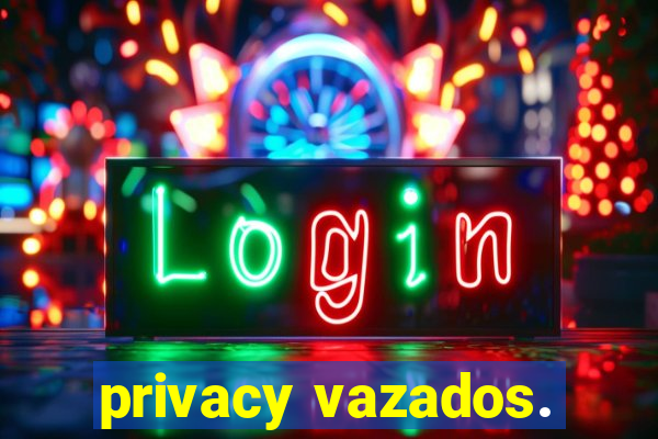 privacy vazados.