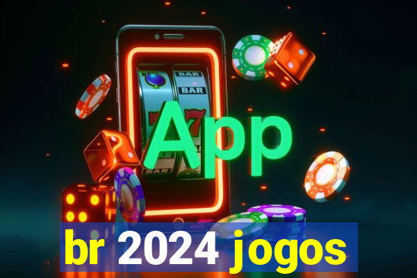 br 2024 jogos