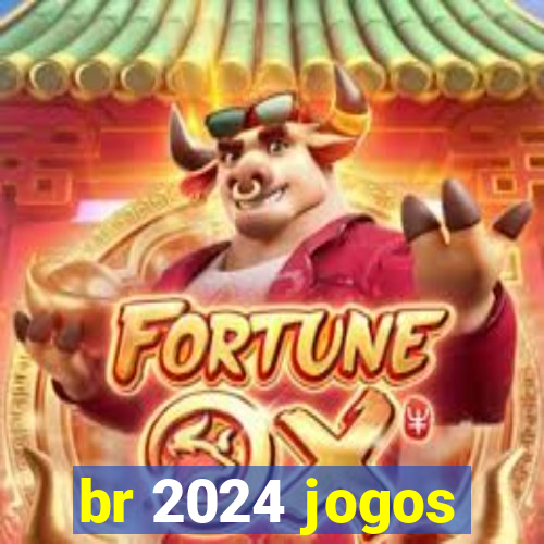 br 2024 jogos