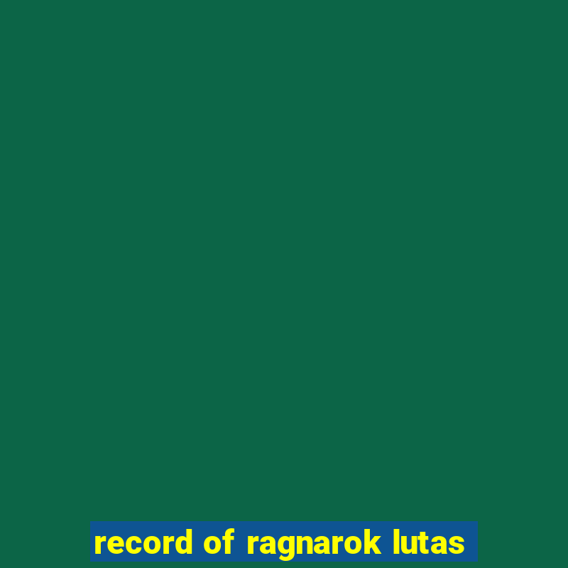 record of ragnarok lutas