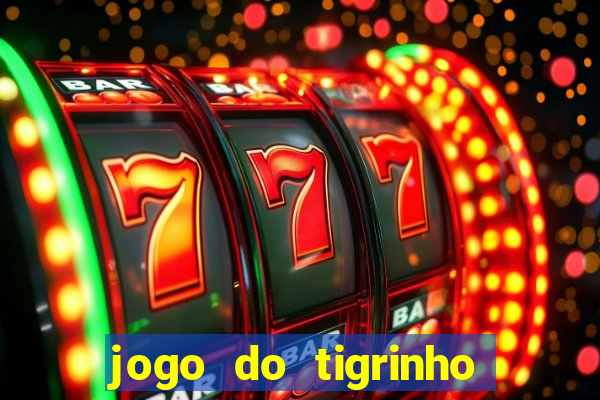 jogo do tigrinho sem deposito