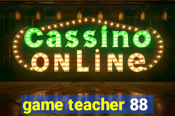 game teacher 88