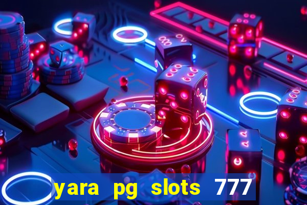 yara pg slots 777 paga mesmo