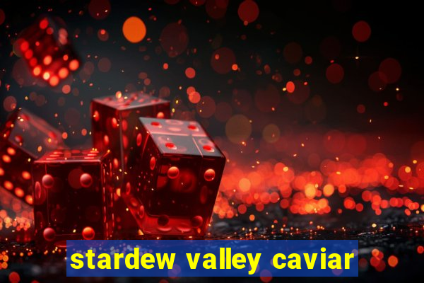 stardew valley caviar