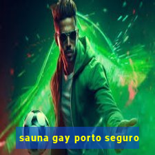 sauna gay porto seguro