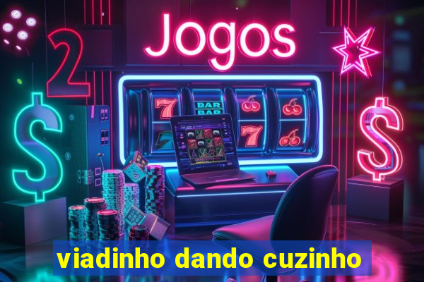 viadinho dando cuzinho