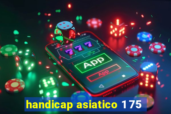 handicap asiatico 1 75