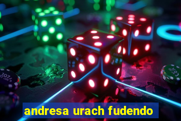 andresa urach fudendo