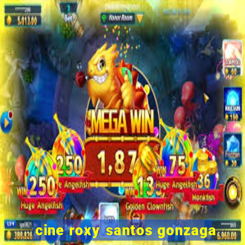 cine roxy santos gonzaga