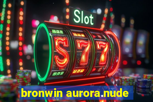 bronwin aurora.nude