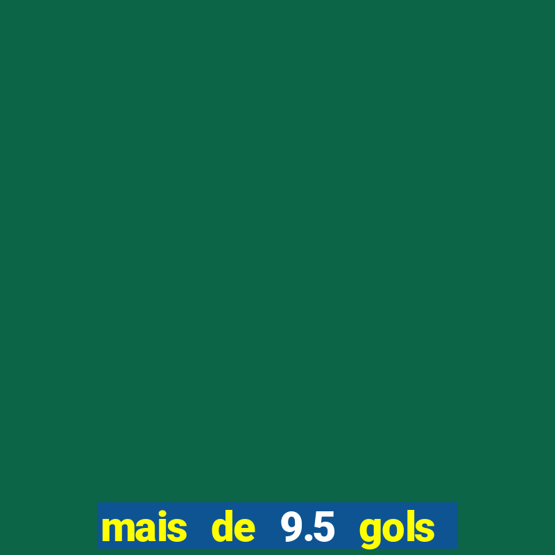 mais de 9.5 gols o que significa