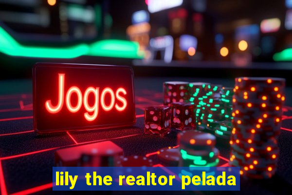 lily the realtor pelada