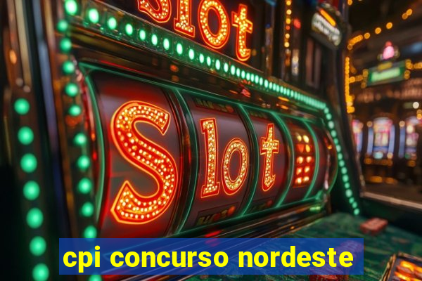 cpi concurso nordeste