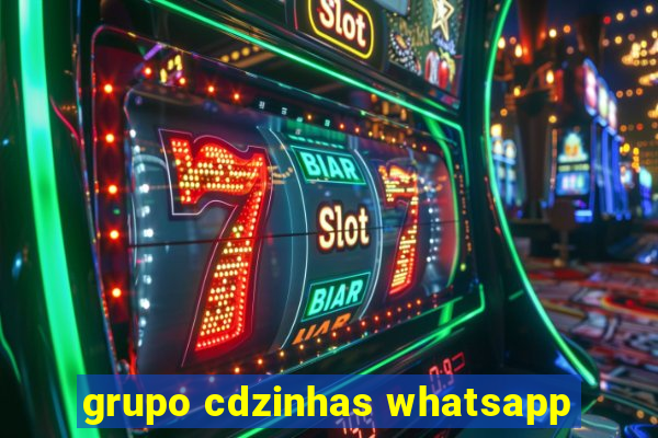 grupo cdzinhas whatsapp