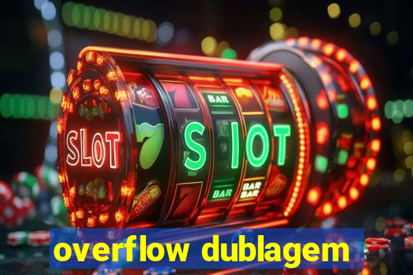 overflow dublagem