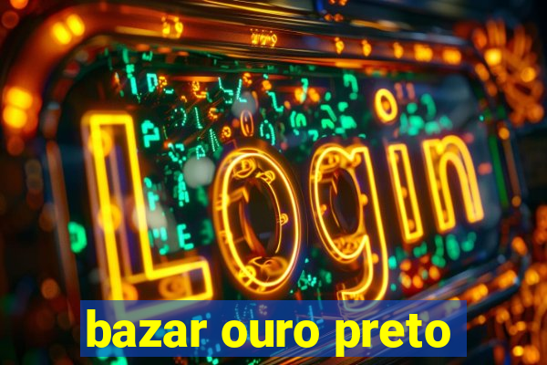 bazar ouro preto