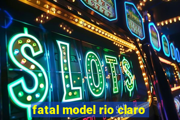 fatal model rio claro