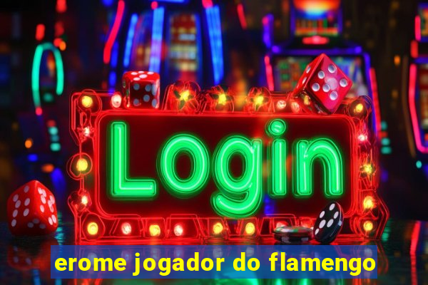 erome jogador do flamengo