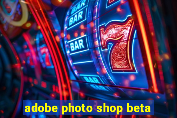 adobe photo shop beta