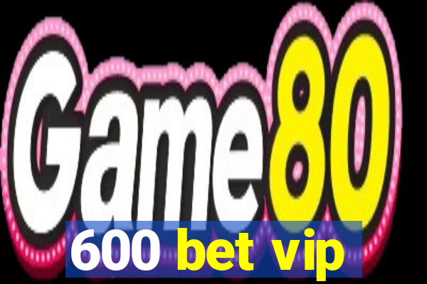 600 bet vip