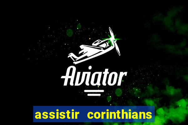 assistir corinthians ao vivo multicanais