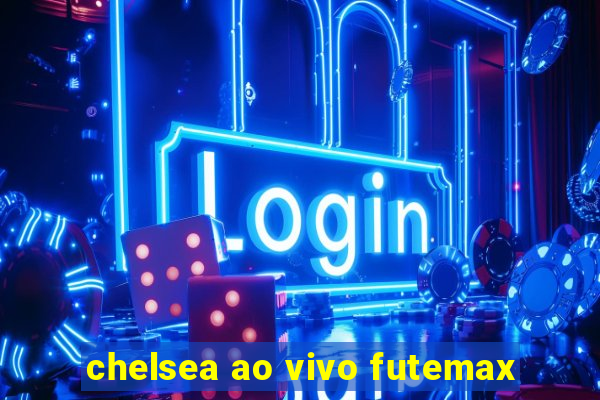 chelsea ao vivo futemax