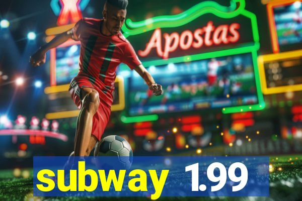 subway 1.99